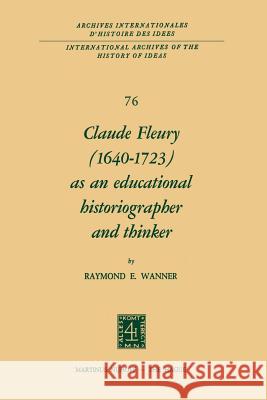 Claude Fleury (1640-1723) as an Educational Historiographer and Thinker: Introduction by W.W. Brickman Wanner, R. 9789401016322