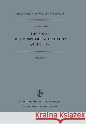 The Solar Chromosphere and Corona: Quiet Sun R. G. Athay 9789401017176 Springer