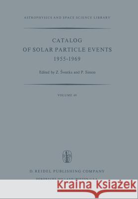 Catalog of Solar Particle Events 1955-1969: Prepared Under the Auspices of Working Group 2 of the Inter-Union Commission on Solar-Terrestrial Physics Svestka, Zdenek 9789401017442
