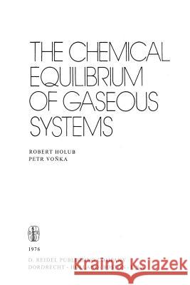 The Chemical Equilibrium of Gaseous Systems R. Holub P. Vonka 9789401017770