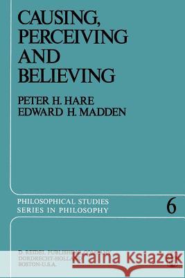 Causing, Perceiving and Believing: An Examination of the Philosophy of C. J. Ducasse Peter H. Hare, Edward H. Madden 9789401017886 Springer