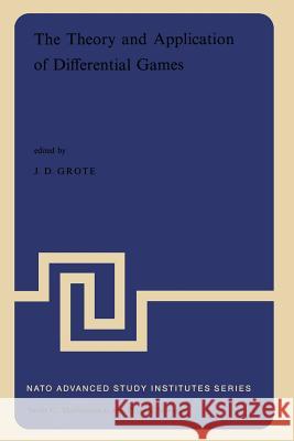 The Theory and Application of Differential Games: Proceedings of the NATO Advanced Study Institute Held at the University of Warwick, Coventry, Englan Nato Advanced Study Institute Staff 9789401018067