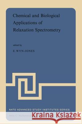 Chemical and Biological Applications of Relaxation Spectrometry: Proceedings of the NATO Advanced Study Institute Held at the University of Salford, S Wyn-Jones, E. 9789401018579 Springer