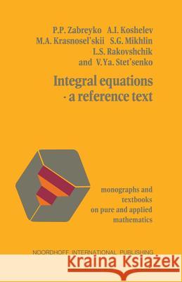 Integral Equations--A Reference Text Zabreyko 9789401019118