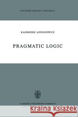 Pragmatic Logic K. Ajdukiewicz Olgierd Wojtasiewicz 9789401021111