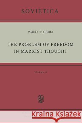 The Problem of Freedom in Marxist Thought: An Analysis of the Treatment of Human Freedom by Marx, Engels, Lenin and Contemporary Soviet Philosophy O'Rourke, J. J. 9789401021227 Springer