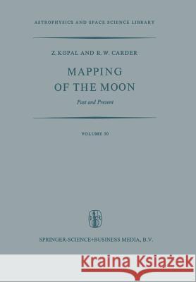 Mapping of the Moon: Past and Present Zdenek Kopal, R.W. Carder 9789401021357 Springer