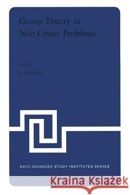 Group Theory in Non-Linear Problems: Lectures Presented at the NATO Advanced Study Institute on Mathematical Physics, Held in Istanbul, Turkey, August Barut, P. 9789401021463