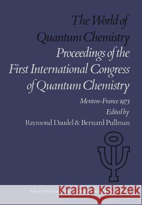 The World of Quantum Chemistry: Proceedings of the First International Congress of Quantum Chemistry Held at Menton, France, July 4-10, 1973 Daudel, R. 9789401021586 Springer