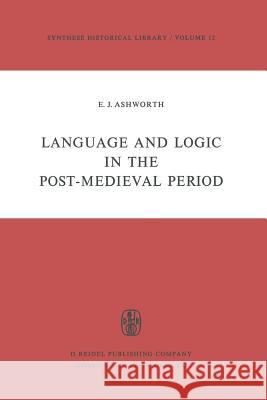 Language and Logic in the Post-Medieval Period E. J. Ashworth 9789401022286 Springer