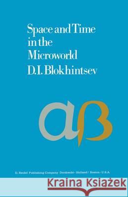 Space and Time in the Microworld D. I. Blokhintsev Z. Smith  9789401025102 Springer