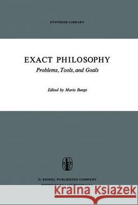 Exact Philosophy: Problems, Tools, and Goals M. Bunge 9789401025188 Springer