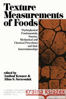 Texture Measurement of Foods: Psychophysical Fundamentals; Sensory, Mechanical, and Chemical Procedures, and Their Interrelationships Kramer, A. 9789401025645
