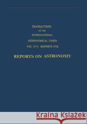 Transactions of the International Astronomical Union: Reports on Astronomy C. Jager 9789401025898 Springer
