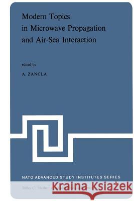 Modern Topics in Microwave Propagation and Air-Sea Interaction: Proceedings of the NATO Advanced Study Institute Held at Sorrento, Italy, June 5-14, 1 Zancla, A. 9789401026833 Springer