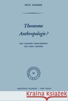Theonome Anthropologie?: Max Schelers Menschenbild Und Seine Grenzen Hammer, F. 9789401027403
