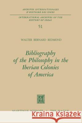 Bibliography of the Philosophy in the Iberian Colonies of America Walter Bernard Redmond 9789401027458 Springer