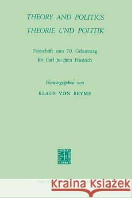 Theory and Politics / Theorie Und Politik: Festschrift Zum 70. Geburtstag Für Carl Joachim Friedrich Von Beyme, K. 9789401027526 Springer