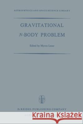 Gravitational N-Body Problem: Proceedings of the Iau Colloquium No. 10 Held in Cambridge, England August 12-15, 1970 Lecar, M. 9789401028721 Springer