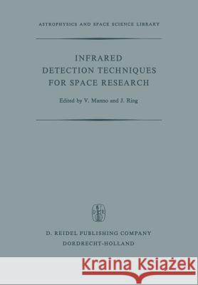 Infrared Detection Techniques for Space Research: Proceedings of the Fifth Eslab/Esrin Symposium Held in Noordwijk, the Netherlands, June 8-11, 1971 Manno, V. 9789401028875 Springer