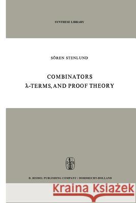 Combinators, λ-Terms and Proof Theory Stenlund, S. 9789401029155 Springer