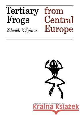 Tertiary Frogs from Central Europe Z. V. Spinar 9789401029346 Springer