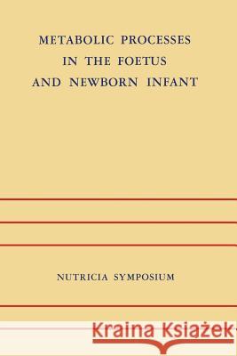 Metabolic Processes in the Foetus and Newborn Infant: Rotterdam 22-24 October 1970 Jonxis, J. H. P. 9789401029537 Springer