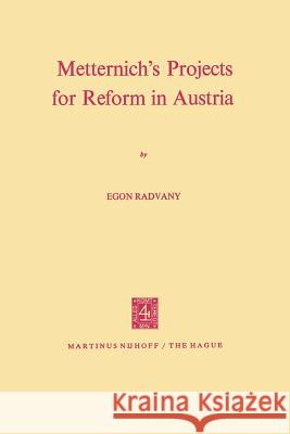 Metternich's Projects for Reform in Austria E. Radvany 9789401029766 Springer