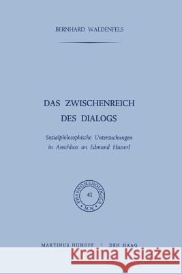 Das Zwischenreich Des Dialogs: Sozialphilosophische Untersuchungen in Anschluss an Edmund Husserl Waldenfels, B. 9789401030014 Springer