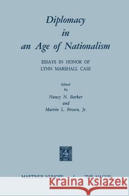 Diplomacy in an Age of Nationalism: Essays in Honor of Lynn Marshall Case Barker, N. N. 9789401030045 Springer