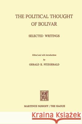 The Political Thought of Bolivar: Selected Writings Fitzgerald, G. E. 9789401030298 Springer