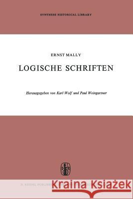 Logische Schriften: Grosses Logikfragment — Grundgesetze des Sollens E. Mally, K. Wolf, P. Weingartner 9789401030717 Springer