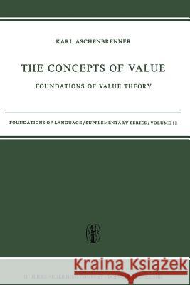 The Concepts of Value: Foundations of Value Theory Aschenbrenner, L. 9789401030953 Springer