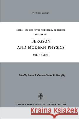 Bergson and Modern Physics: A Reinterpretation and Re-Evaluation Capek, M. 9789401030984 Springer
