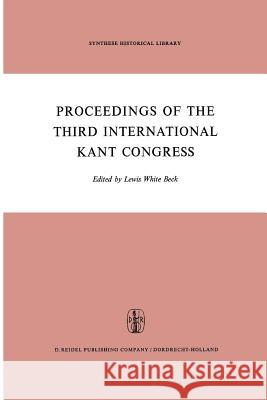 Proceedings of the Third International Kant Congress: Held at the University of Rochester, March 30–April 4, 1970 L.W. Beck 9789401031011 Springer