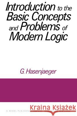 Introduction to the Basic Concepts and Problems of Modern Logic G. Hasenjaeger E. C. M. Mays 9789401031226
