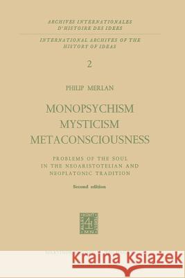 Monopsychism Mysticism Metaconsciousness: Problems of the Soul in the Neoaristotelian and Neoplatonic Tradition Merlan, Fr 9789401031813 Springer