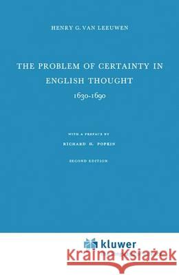The Problem of Certainty in English Thought 1630-1690 Henry G. Van Leeuwen R. H. Popkin  9789401031844 Springer