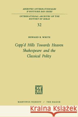 Copp'd Hills Towards Heaven Shakespeare and the Classical Polity Howard B. White 9789401031912