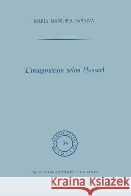 L'Imagination Selon Husserl Saraiva, M. M. 9789401031943 Springer