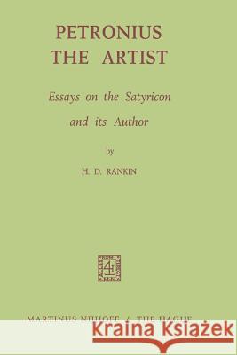 Petronius the Artist: Essays on the Satyricon and Its Author Rankin, H. D. 9789401032339 Springer