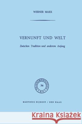 Vernunft Und Welt: Zwischen Tradition Und Anderem Anfang Marx, W. 9789401032445 Springer