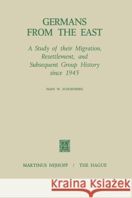 Germans from the East: A Study of Their Migration, Resettlement and Subsequent Group History, Since 1945 Schoenberg, H. W. 9789401032476 Springer