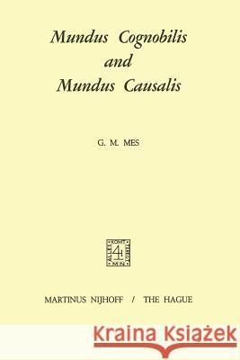 Mundus Cognobilis and Mundus Causalis G.M. Mes 9789401032629 Springer