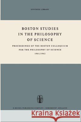 Boston Studies in the Philosophy of Science: Proceedings of the Boston Colloquium for the Philosophy of Science 1961/1962 Marx W. Wartofsky 9789401032650