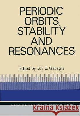 Periodic Orbits, Stability and Resonances: Proceedings of a Symposium Conducted by the University of São Paulo, the Technical Institute of Aeronautics Giacaglia, G. E. O. 9789401033251 Springer
