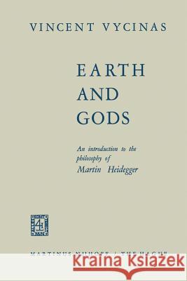 Earth and Gods: An Introduction to the Philosophy of Martin Heidegger Vycinas, V. 9789401033619 Springer