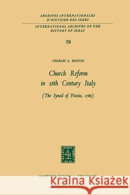 Church Reform in 18th Century Italy: The Synod of Pistoia, 1786 Bolton, Charles A. 9789401033671 Springer