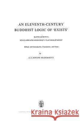 An Eleventh-Century Buddhist Logic of 'Exists': Ratnakīrti's Kṣaṇabhaṅgasiddhiḥ Vyatirekātmikā McDermott, A. C. 9789401033893 Springer