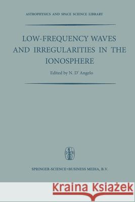Low-Frequency Waves and Irregularities in the Ionosphere: Proceedings of the 2nd Esrin-Eslab Symposium, Held in Frascati, Italy, 23-27 September, 1968 D'Angelo, N. 9789401034043 Springer